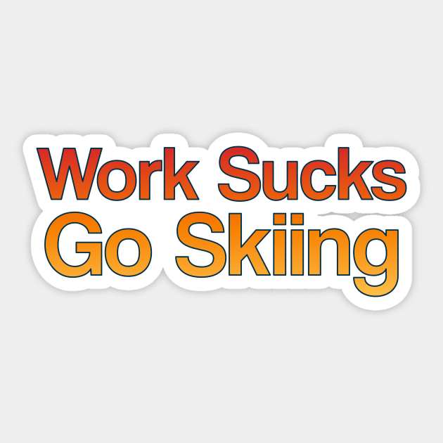 Work Sucks, Go Skiing Sticker by ChasingGnarnia